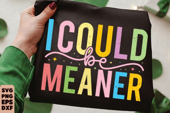 I Could Be Meaner SVG Graphics for T-Shirt Designs