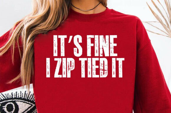 It’s Fine I Zip Tied It PNG Graphics for T-Shirt Designs