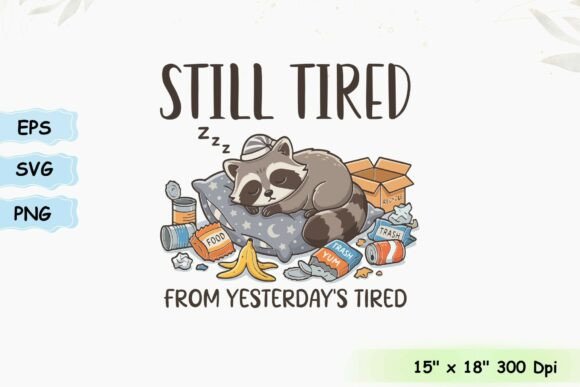 Still Tired from Yesterday s Tired Graphics for T-Shirt Designs